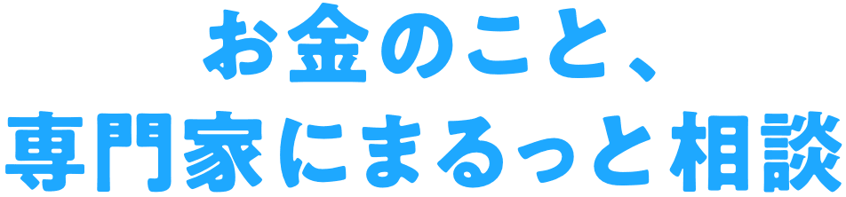 お金のこと、専門家にまるっと相談