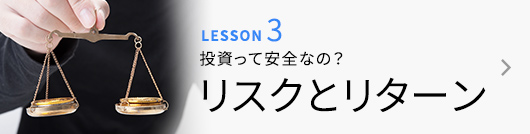 LESSON3 投資って安全なの？ リスクとリターン