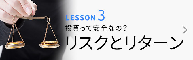 LESSON3 投資って安全なの？ リスクとリターン