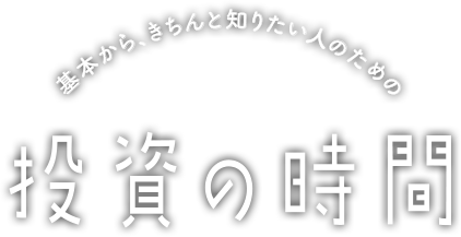 基本から、きちんと知りたい人のための 投資の時間